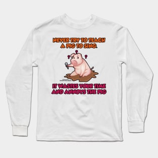 Never Teach A Pig To Sing Funny Inspirational Novelty Gift Long Sleeve T-Shirt